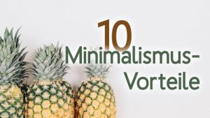 In den Minimalismus starten: 10 praktische Vorteile