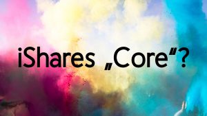 Was bedeutet das "Core" im iShares ETF?